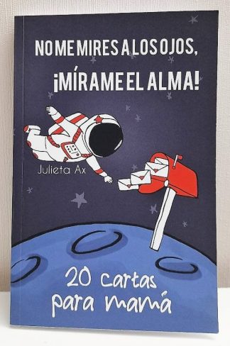 No me mires a los ojos, ¡mírame el alma!: 20 cartas para mamá (fisico)